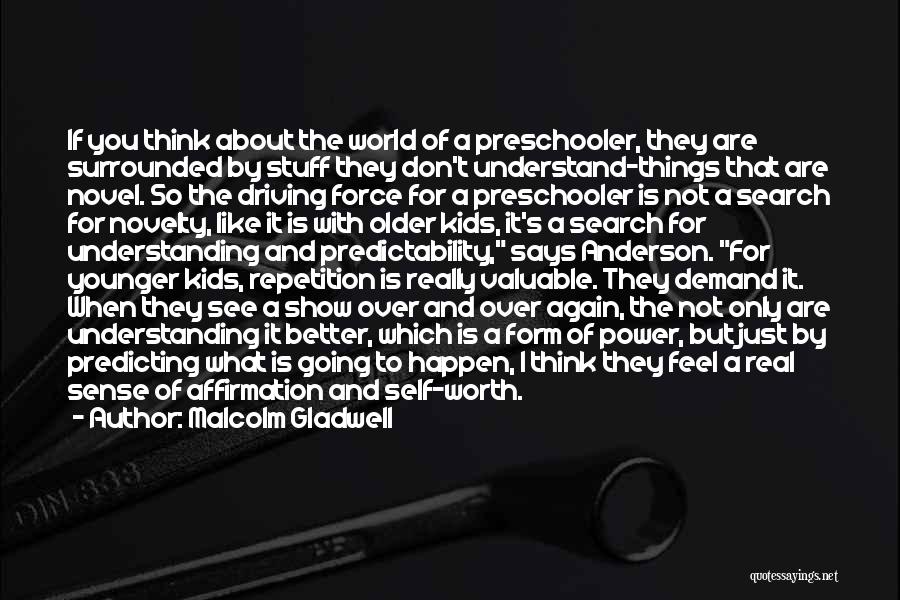 Malcolm Gladwell Quotes: If You Think About The World Of A Preschooler, They Are Surrounded By Stuff They Don't Understand-things That Are Novel.