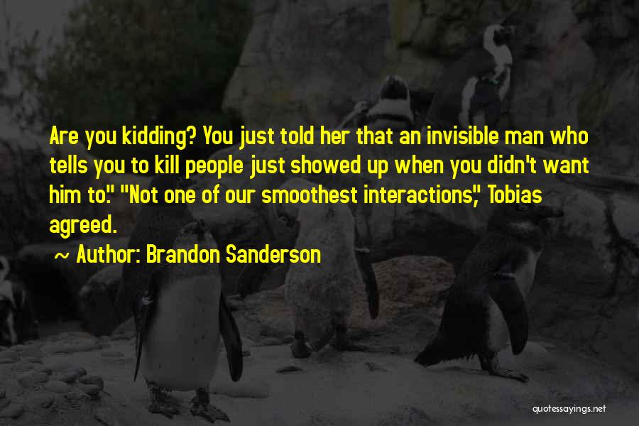 Brandon Sanderson Quotes: Are You Kidding? You Just Told Her That An Invisible Man Who Tells You To Kill People Just Showed Up