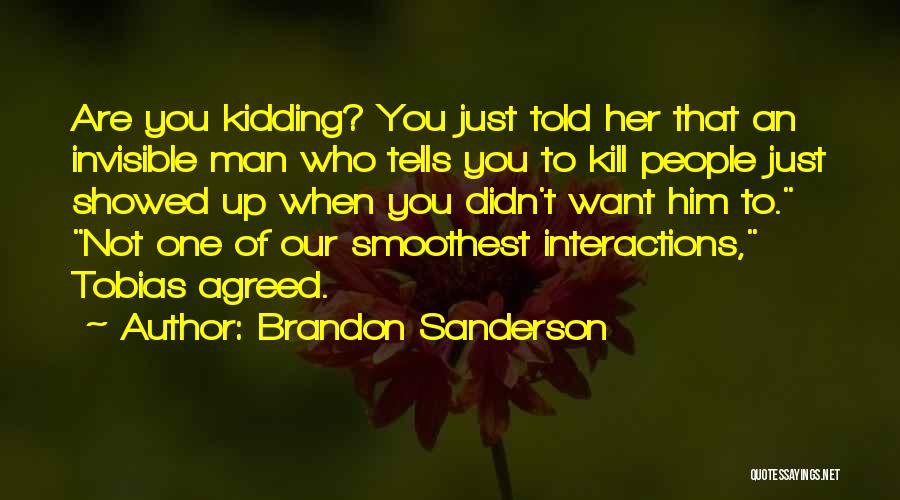 Brandon Sanderson Quotes: Are You Kidding? You Just Told Her That An Invisible Man Who Tells You To Kill People Just Showed Up