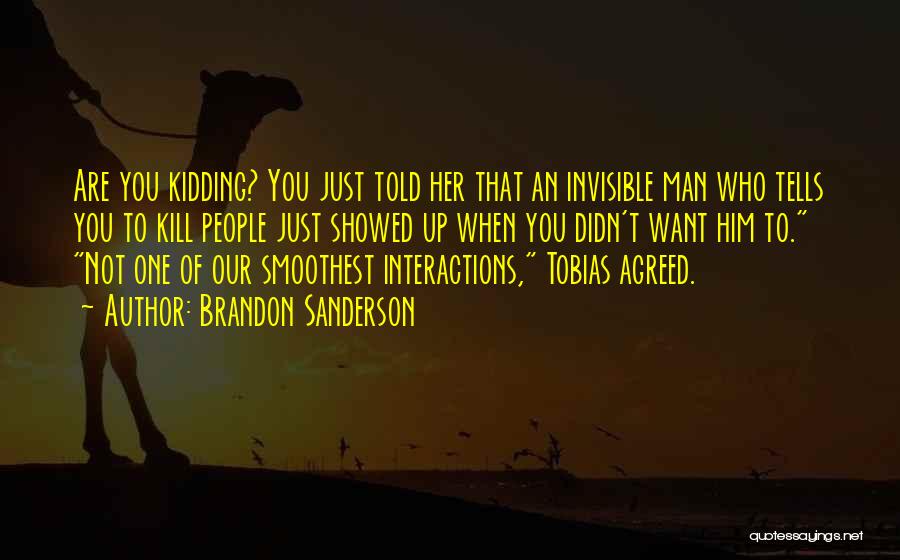 Brandon Sanderson Quotes: Are You Kidding? You Just Told Her That An Invisible Man Who Tells You To Kill People Just Showed Up