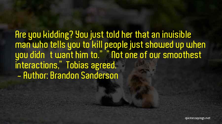 Brandon Sanderson Quotes: Are You Kidding? You Just Told Her That An Invisible Man Who Tells You To Kill People Just Showed Up