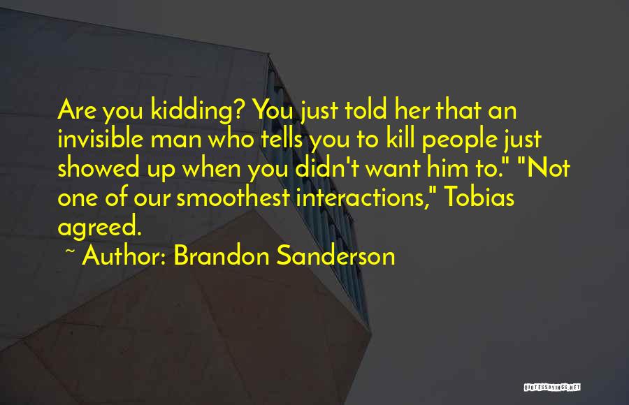 Brandon Sanderson Quotes: Are You Kidding? You Just Told Her That An Invisible Man Who Tells You To Kill People Just Showed Up