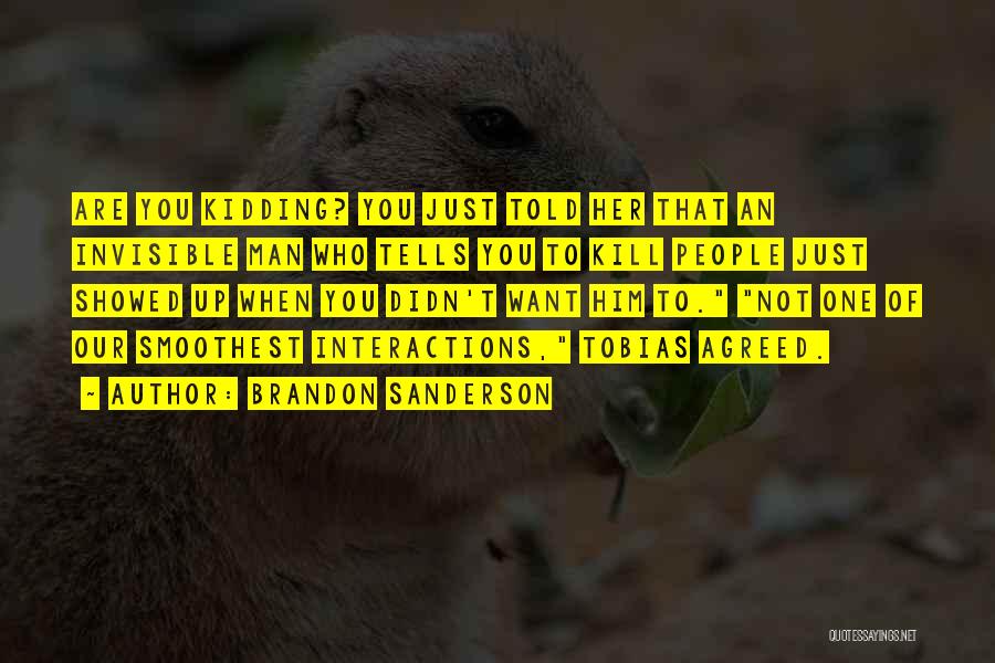 Brandon Sanderson Quotes: Are You Kidding? You Just Told Her That An Invisible Man Who Tells You To Kill People Just Showed Up