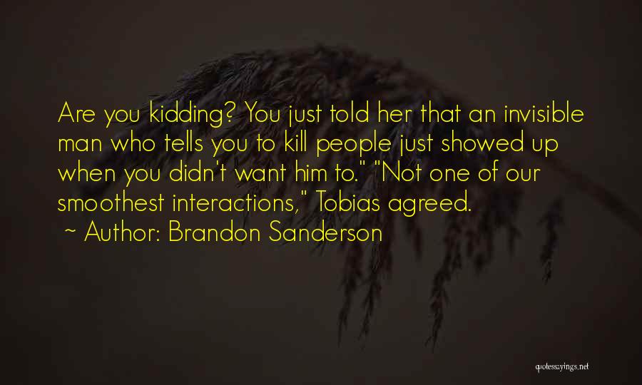 Brandon Sanderson Quotes: Are You Kidding? You Just Told Her That An Invisible Man Who Tells You To Kill People Just Showed Up