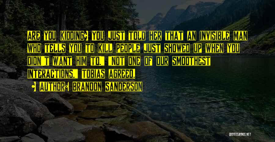 Brandon Sanderson Quotes: Are You Kidding? You Just Told Her That An Invisible Man Who Tells You To Kill People Just Showed Up