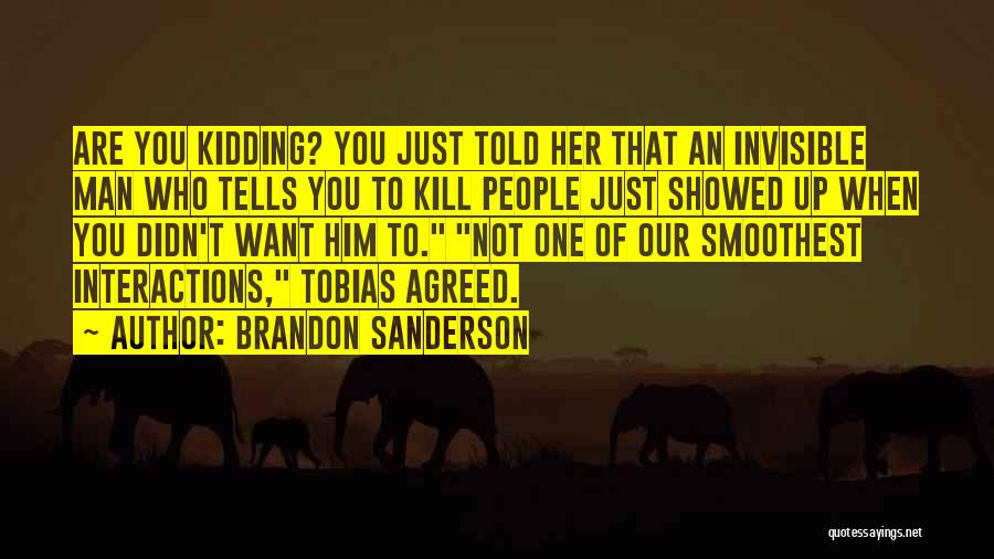 Brandon Sanderson Quotes: Are You Kidding? You Just Told Her That An Invisible Man Who Tells You To Kill People Just Showed Up