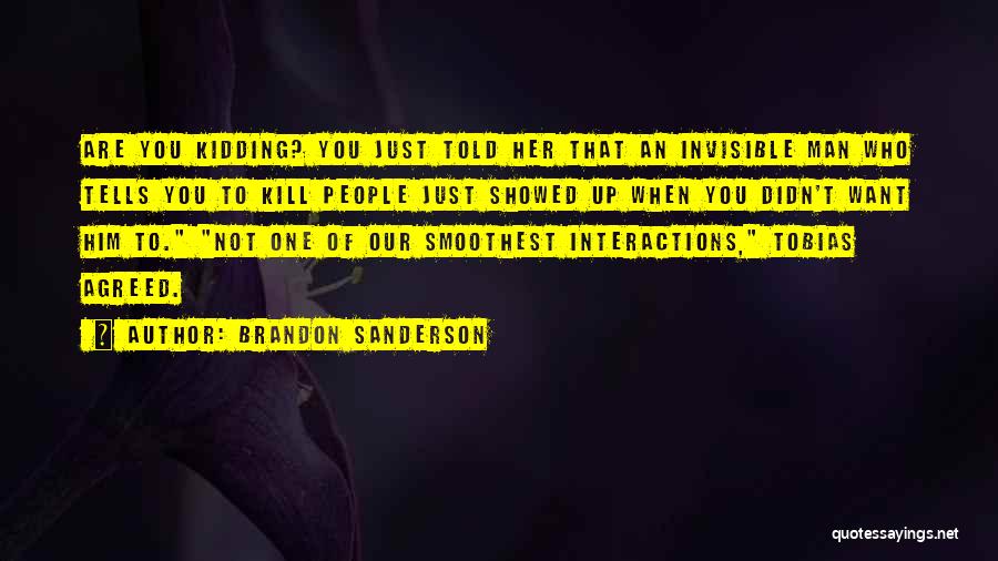 Brandon Sanderson Quotes: Are You Kidding? You Just Told Her That An Invisible Man Who Tells You To Kill People Just Showed Up