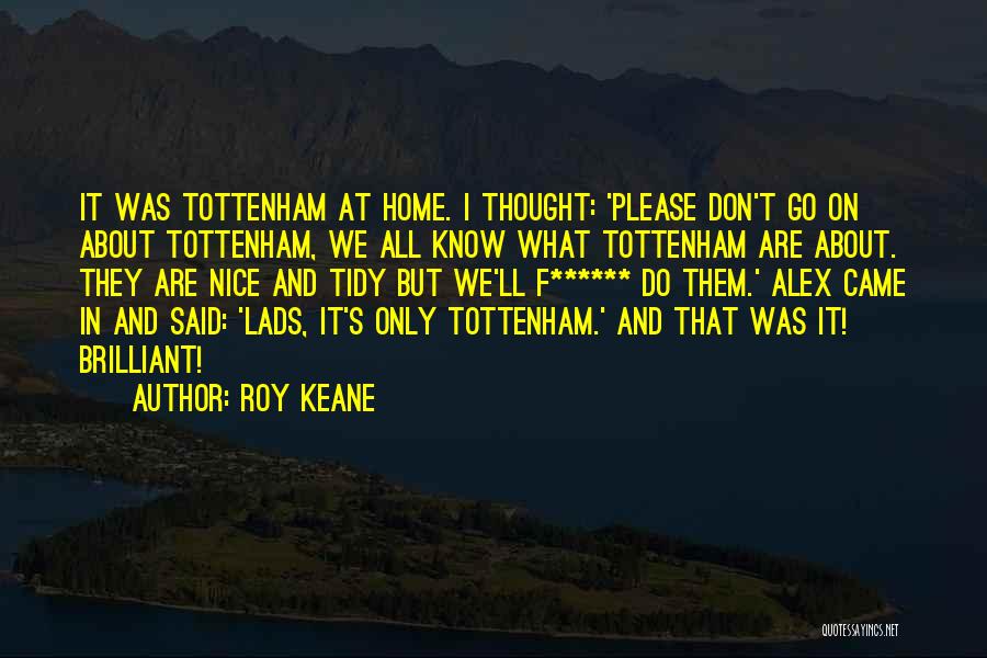 Roy Keane Quotes: It Was Tottenham At Home. I Thought: 'please Don't Go On About Tottenham, We All Know What Tottenham Are About.