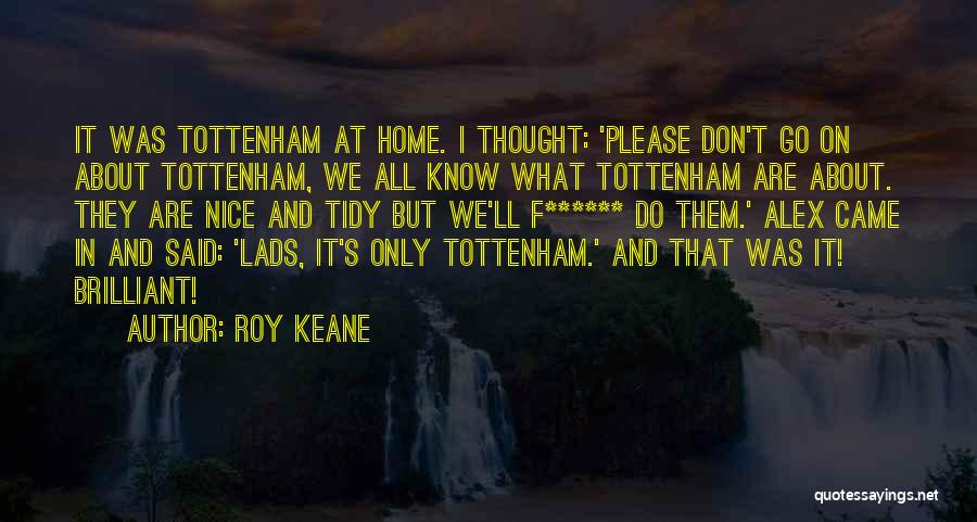 Roy Keane Quotes: It Was Tottenham At Home. I Thought: 'please Don't Go On About Tottenham, We All Know What Tottenham Are About.