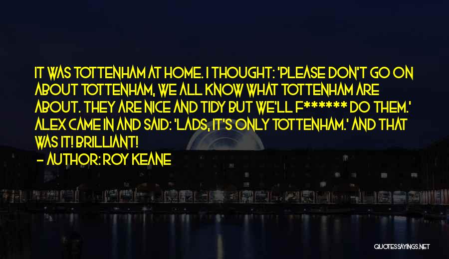 Roy Keane Quotes: It Was Tottenham At Home. I Thought: 'please Don't Go On About Tottenham, We All Know What Tottenham Are About.