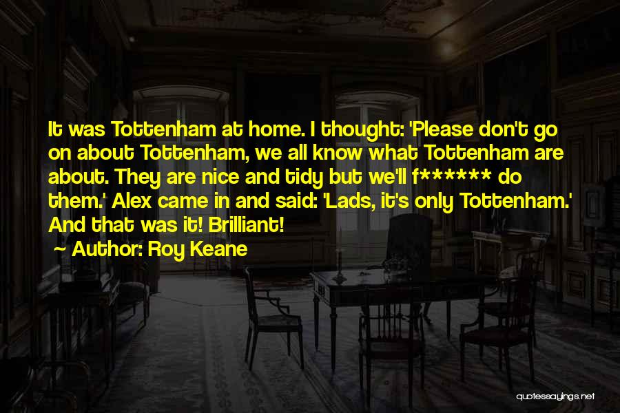 Roy Keane Quotes: It Was Tottenham At Home. I Thought: 'please Don't Go On About Tottenham, We All Know What Tottenham Are About.