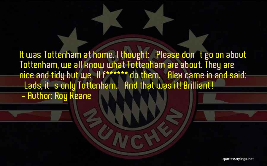 Roy Keane Quotes: It Was Tottenham At Home. I Thought: 'please Don't Go On About Tottenham, We All Know What Tottenham Are About.