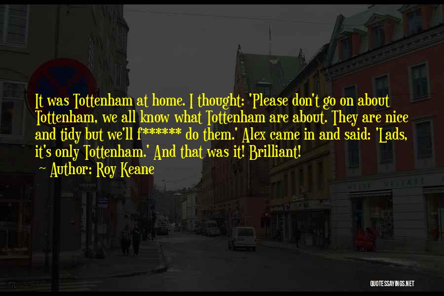 Roy Keane Quotes: It Was Tottenham At Home. I Thought: 'please Don't Go On About Tottenham, We All Know What Tottenham Are About.