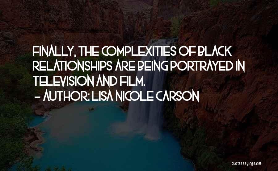 Lisa Nicole Carson Quotes: Finally, The Complexities Of Black Relationships Are Being Portrayed In Television And Film.