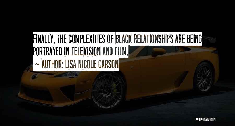 Lisa Nicole Carson Quotes: Finally, The Complexities Of Black Relationships Are Being Portrayed In Television And Film.