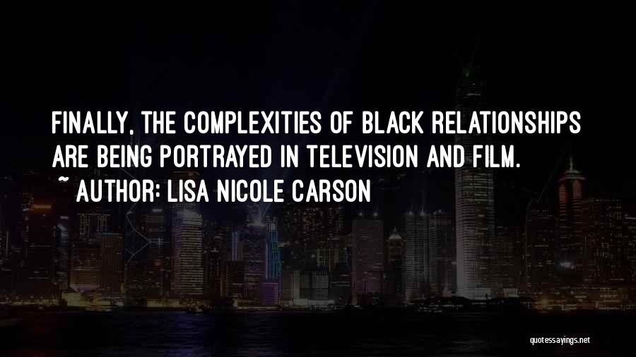 Lisa Nicole Carson Quotes: Finally, The Complexities Of Black Relationships Are Being Portrayed In Television And Film.