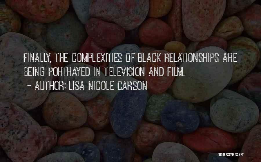 Lisa Nicole Carson Quotes: Finally, The Complexities Of Black Relationships Are Being Portrayed In Television And Film.