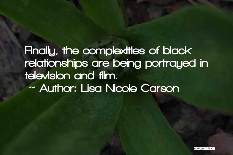 Lisa Nicole Carson Quotes: Finally, The Complexities Of Black Relationships Are Being Portrayed In Television And Film.