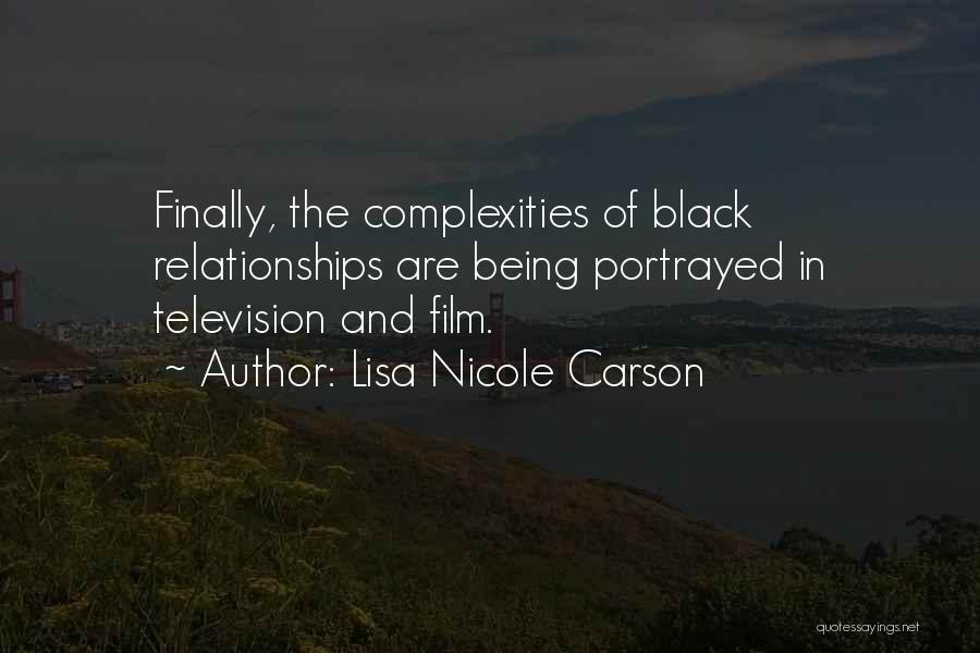 Lisa Nicole Carson Quotes: Finally, The Complexities Of Black Relationships Are Being Portrayed In Television And Film.