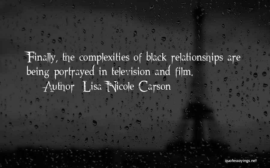 Lisa Nicole Carson Quotes: Finally, The Complexities Of Black Relationships Are Being Portrayed In Television And Film.