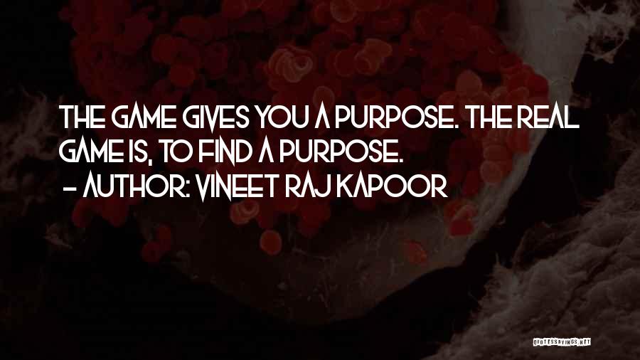 Vineet Raj Kapoor Quotes: The Game Gives You A Purpose. The Real Game Is, To Find A Purpose.