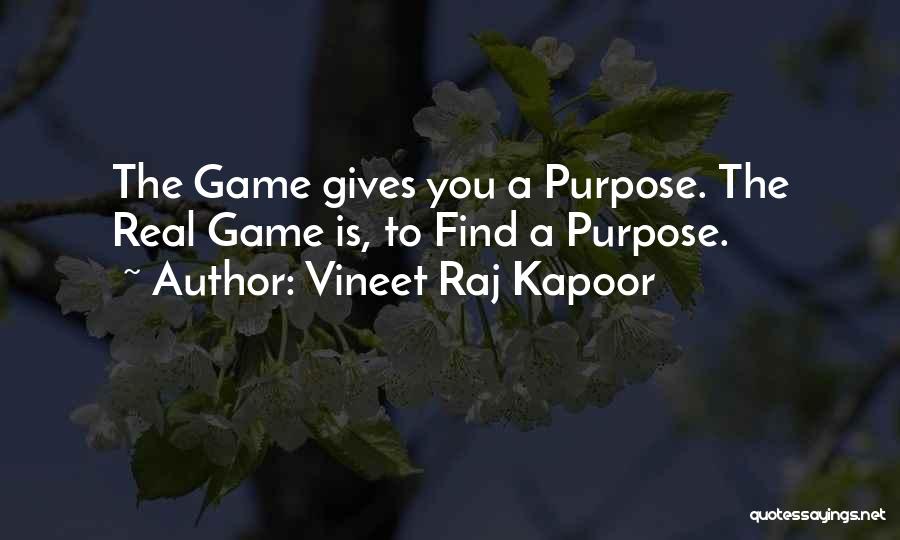 Vineet Raj Kapoor Quotes: The Game Gives You A Purpose. The Real Game Is, To Find A Purpose.