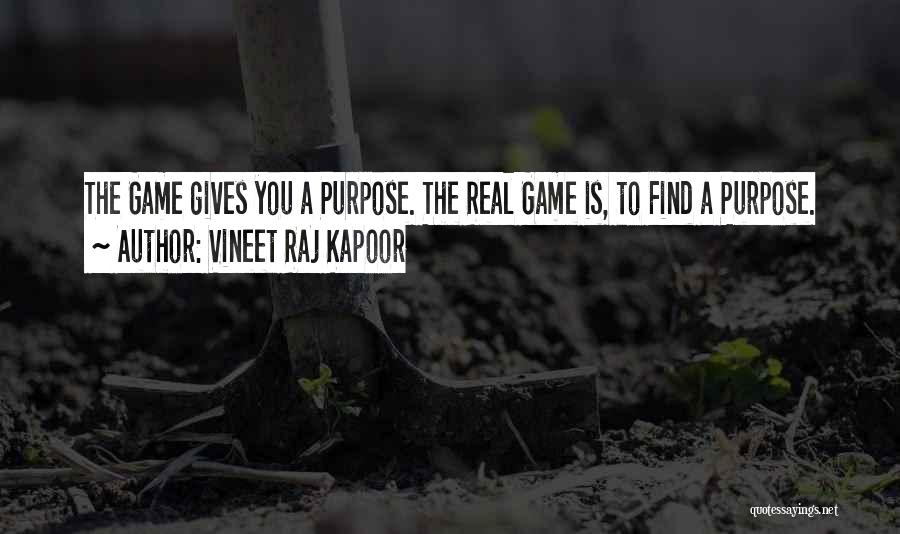 Vineet Raj Kapoor Quotes: The Game Gives You A Purpose. The Real Game Is, To Find A Purpose.