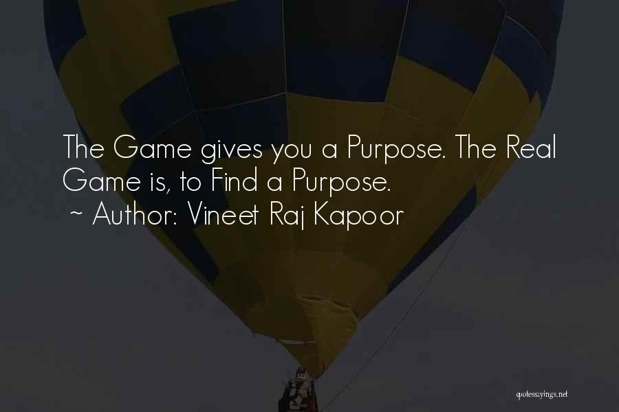 Vineet Raj Kapoor Quotes: The Game Gives You A Purpose. The Real Game Is, To Find A Purpose.