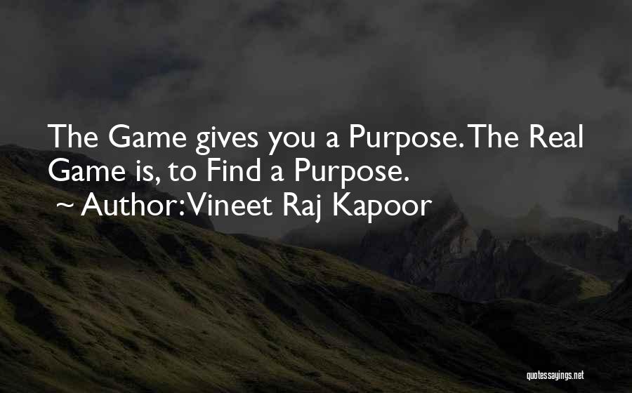 Vineet Raj Kapoor Quotes: The Game Gives You A Purpose. The Real Game Is, To Find A Purpose.