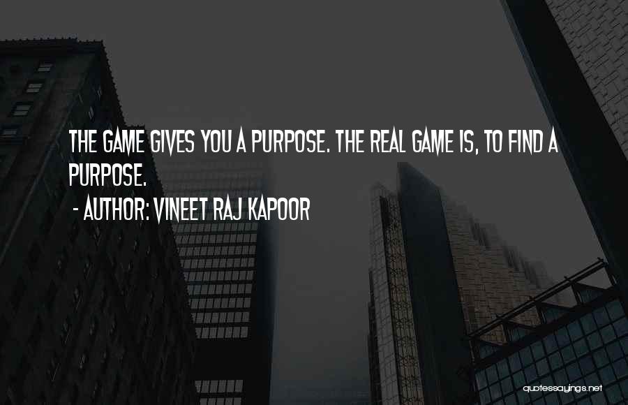 Vineet Raj Kapoor Quotes: The Game Gives You A Purpose. The Real Game Is, To Find A Purpose.