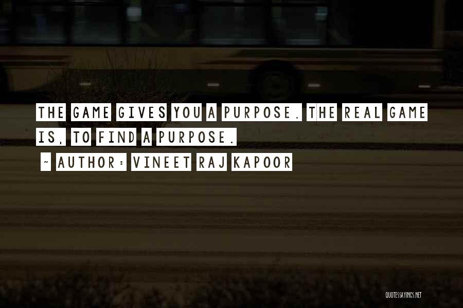 Vineet Raj Kapoor Quotes: The Game Gives You A Purpose. The Real Game Is, To Find A Purpose.