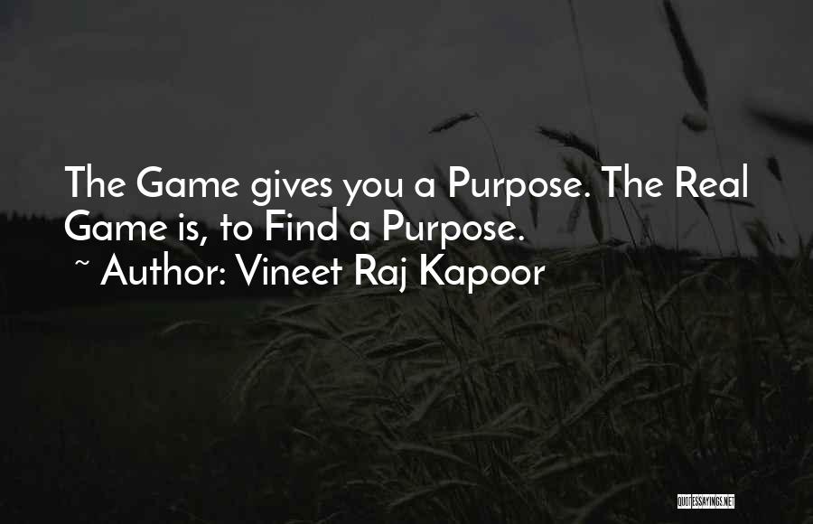 Vineet Raj Kapoor Quotes: The Game Gives You A Purpose. The Real Game Is, To Find A Purpose.