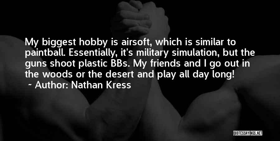 Nathan Kress Quotes: My Biggest Hobby Is Airsoft, Which Is Similar To Paintball. Essentially, It's Military Simulation, But The Guns Shoot Plastic Bbs.