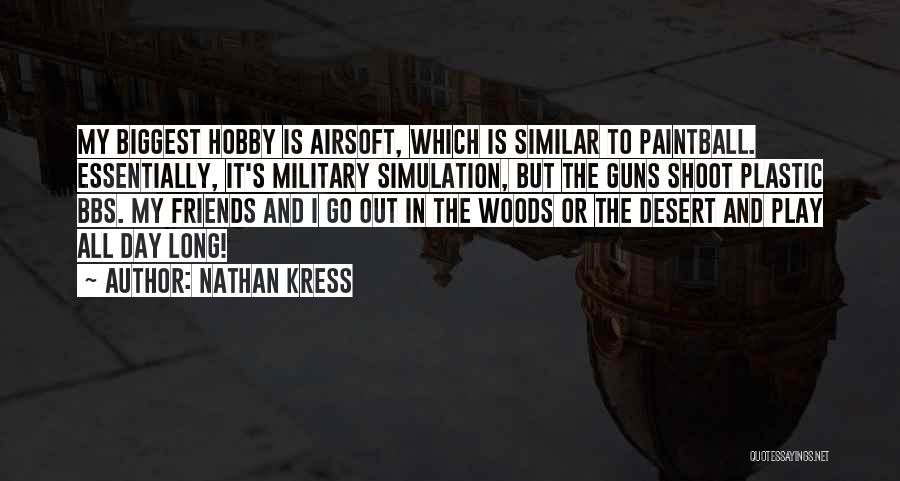 Nathan Kress Quotes: My Biggest Hobby Is Airsoft, Which Is Similar To Paintball. Essentially, It's Military Simulation, But The Guns Shoot Plastic Bbs.