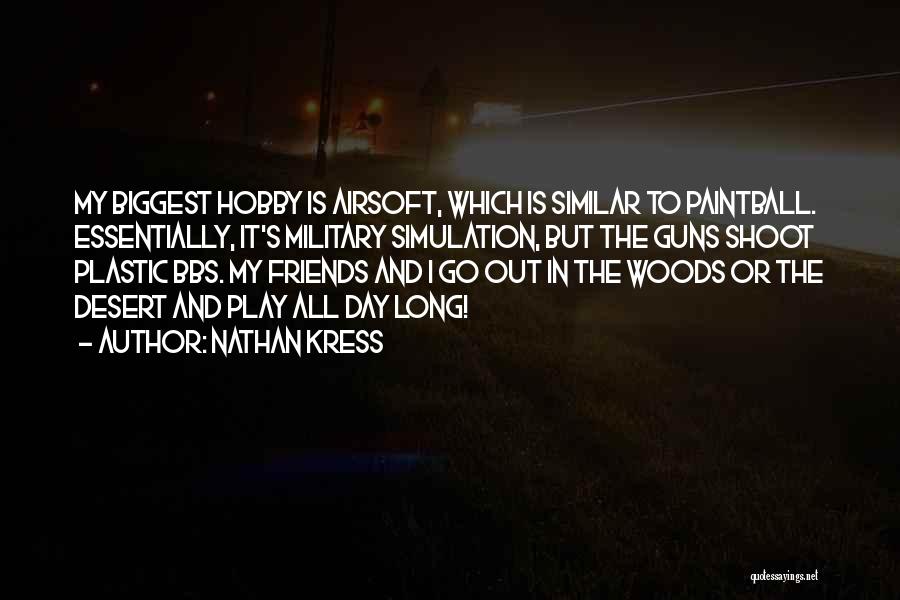 Nathan Kress Quotes: My Biggest Hobby Is Airsoft, Which Is Similar To Paintball. Essentially, It's Military Simulation, But The Guns Shoot Plastic Bbs.