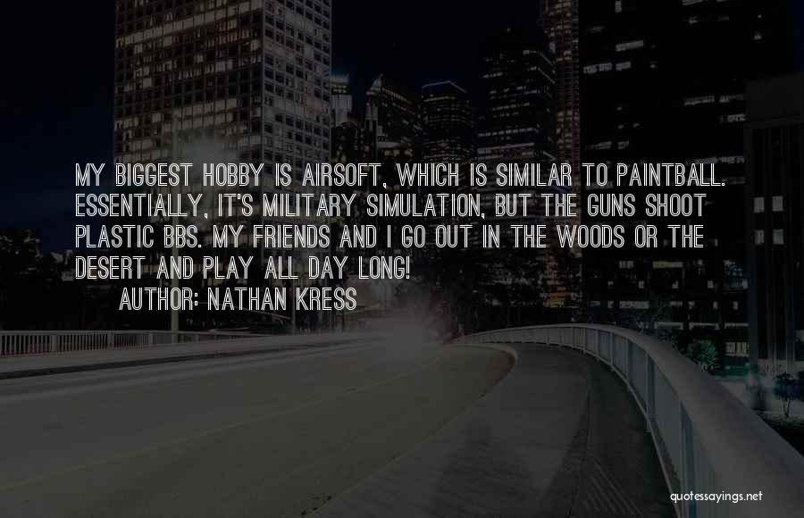 Nathan Kress Quotes: My Biggest Hobby Is Airsoft, Which Is Similar To Paintball. Essentially, It's Military Simulation, But The Guns Shoot Plastic Bbs.