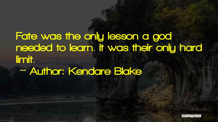 Kendare Blake Quotes: Fate Was The Only Lesson A God Needed To Learn. It Was Their Only Hard Limit.