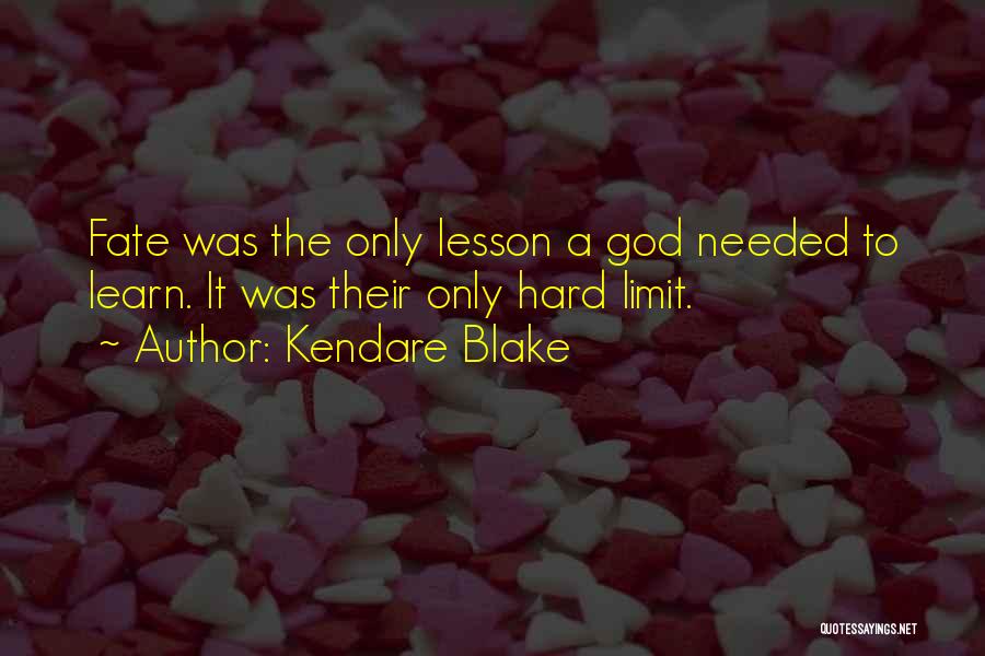 Kendare Blake Quotes: Fate Was The Only Lesson A God Needed To Learn. It Was Their Only Hard Limit.