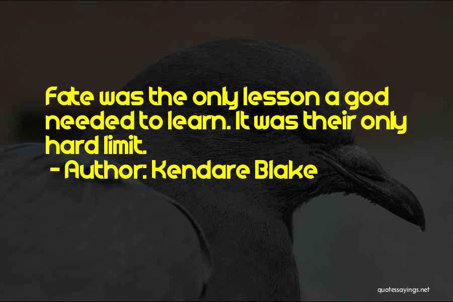 Kendare Blake Quotes: Fate Was The Only Lesson A God Needed To Learn. It Was Their Only Hard Limit.