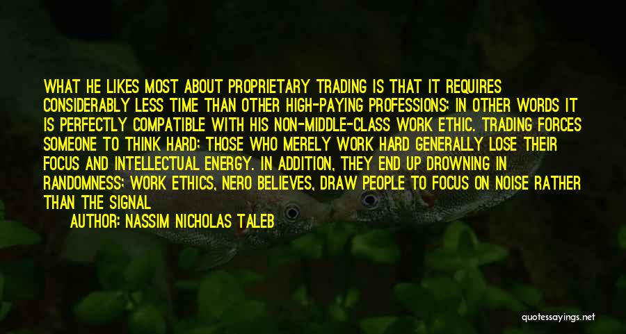 Nassim Nicholas Taleb Quotes: What He Likes Most About Proprietary Trading Is That It Requires Considerably Less Time Than Other High-paying Professions; In Other