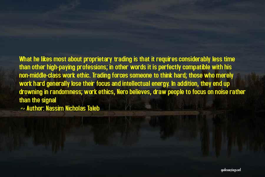 Nassim Nicholas Taleb Quotes: What He Likes Most About Proprietary Trading Is That It Requires Considerably Less Time Than Other High-paying Professions; In Other