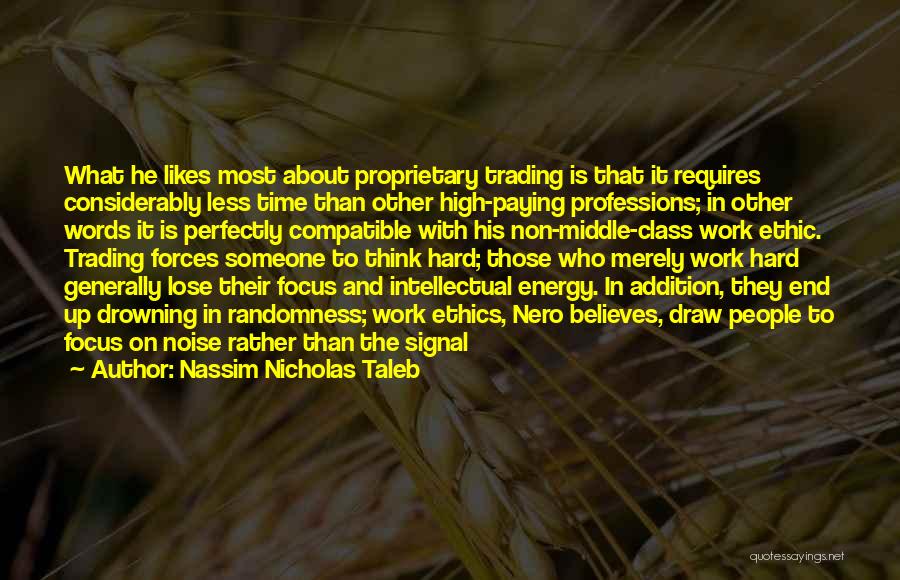 Nassim Nicholas Taleb Quotes: What He Likes Most About Proprietary Trading Is That It Requires Considerably Less Time Than Other High-paying Professions; In Other