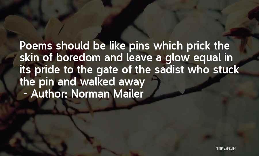 Norman Mailer Quotes: Poems Should Be Like Pins Which Prick The Skin Of Boredom And Leave A Glow Equal In Its Pride To