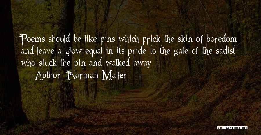Norman Mailer Quotes: Poems Should Be Like Pins Which Prick The Skin Of Boredom And Leave A Glow Equal In Its Pride To