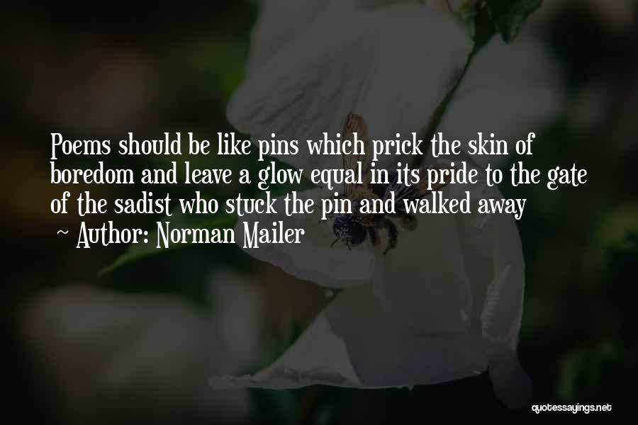 Norman Mailer Quotes: Poems Should Be Like Pins Which Prick The Skin Of Boredom And Leave A Glow Equal In Its Pride To