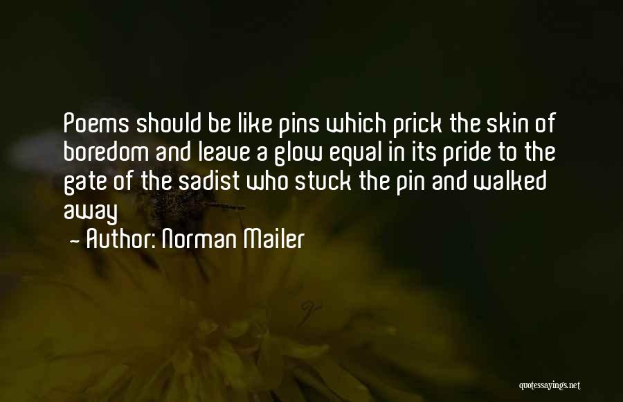 Norman Mailer Quotes: Poems Should Be Like Pins Which Prick The Skin Of Boredom And Leave A Glow Equal In Its Pride To
