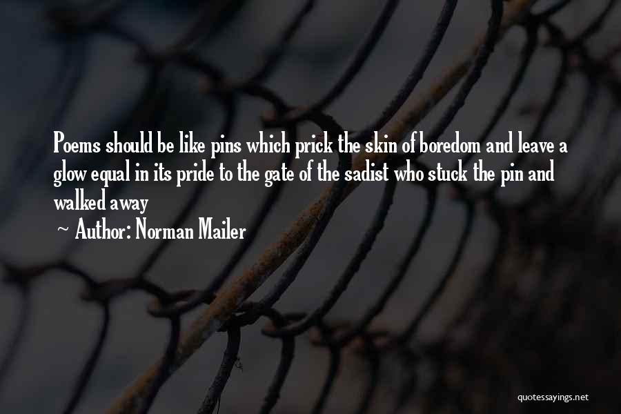 Norman Mailer Quotes: Poems Should Be Like Pins Which Prick The Skin Of Boredom And Leave A Glow Equal In Its Pride To