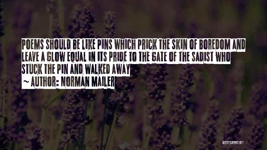 Norman Mailer Quotes: Poems Should Be Like Pins Which Prick The Skin Of Boredom And Leave A Glow Equal In Its Pride To