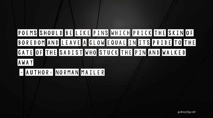 Norman Mailer Quotes: Poems Should Be Like Pins Which Prick The Skin Of Boredom And Leave A Glow Equal In Its Pride To