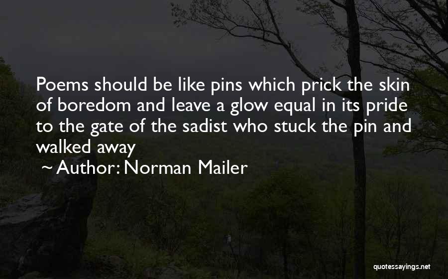 Norman Mailer Quotes: Poems Should Be Like Pins Which Prick The Skin Of Boredom And Leave A Glow Equal In Its Pride To